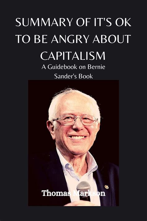 Summary And Review Of Bernie Sander S It S Ok To Be Angry About Capitalism By Thomas Markson