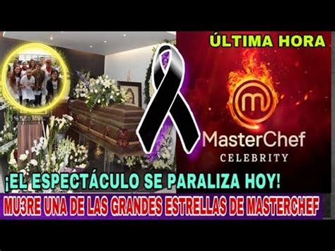 URGENTE MUERE ESTRELLA DE MASTERCHEF LUTOEN EL ESPECTÁCULO TRISTE