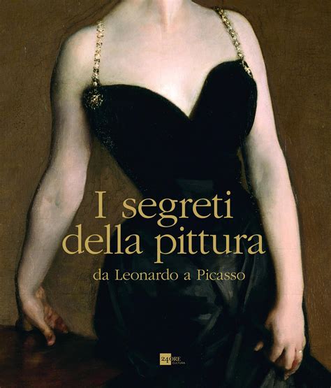 I Segreti Della Pittura Da Leonardo A Picasso In Libreria La Storia