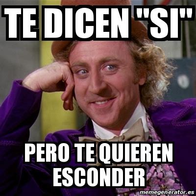 Meme Willy Wonka Te Dicen SI Pero Te Quieren Esconder 30953754