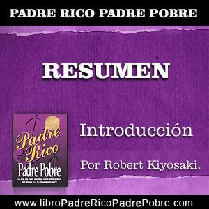 → RESUMEN PADRE RICO PADRE POBRE - INTRODUCCIÓN (por Robert Kiyosaki ...