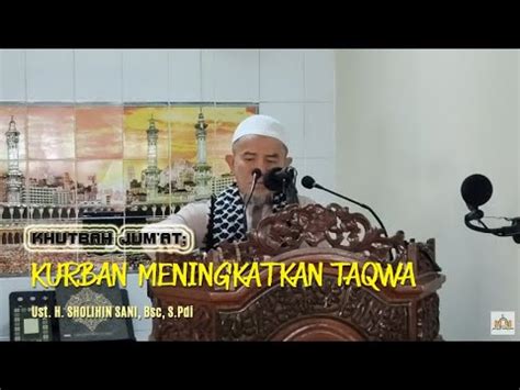 KHUTBAH JUM AT KURBAN MENINGKATKAN TAQWA Ust H SHOLIHIN SANI Bsc