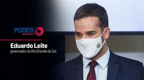 Poder Entrevista Eduardo Leite Governador Do Rio Grande Do Sul YouTube