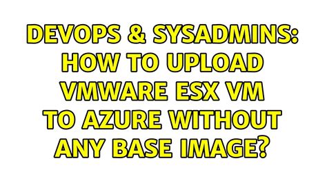 Devops Sysadmins How To Upload Vmware Esx Vm To Azure Without Any