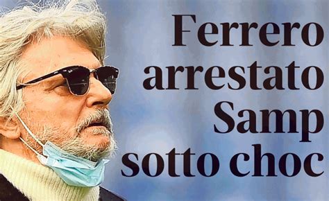 Arresto Ferrero Sampdoria Estranea Ai Fatti Recuperati 200 Mila Euro