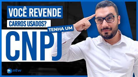 Vale A Pena Ter Um Cnpj Para Minha Revenda De Carros Usados Tudo Que