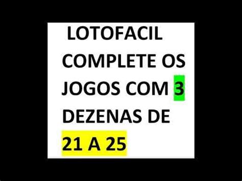 LOTOFACIL COMPLETE OS JOGOS APENAS 3 DEZENAS DE 21 A 25 YouTube