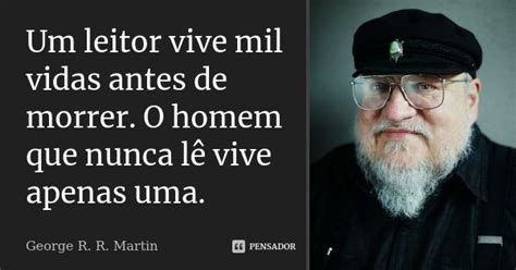 Um Leitor Vive Mil Vidas Antes De George R R Martin Pensador