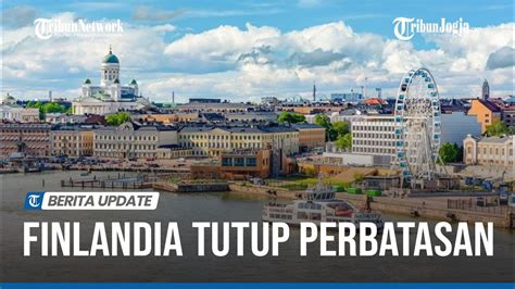 FINLANDIA AKAN TUTUP PERBATASAN UNTUK TURIS RUSIA YouTube