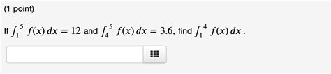 Solved ∫15f X Dx 12 And ∫45f X Dx 3 6 Find ∫14f X Dx