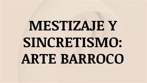 MESTIZAJE Y SINCRETISMO ARTE BARROCO