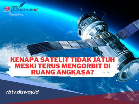 Kenapa Satelit Tidak Jatuh Meski Meski Terus Mengorbit Di Ruang Angkasa