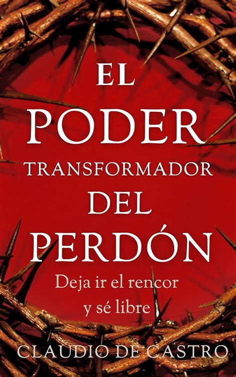 El Poder Transformador Del Perd N Deja Ir El Rencor Y S Libre Es