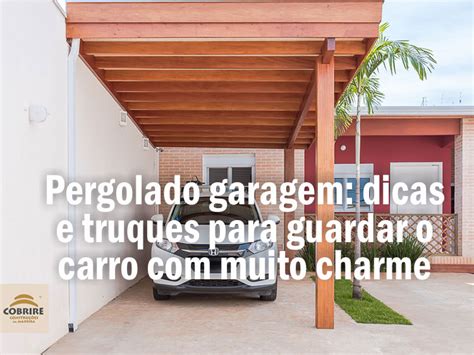 Pergolado Garagem Dicas E Truques Para Guardar O Carro Muito