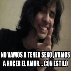 Meme Personalizado No Vamos A Tener Sexo Vamos A Hacer El Amor