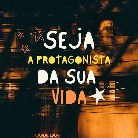 Seja A Protagonista Da Sua Vida Frases Para Postar