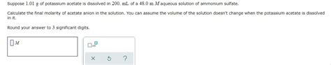 Solved Suppose 1 01 G Of Potassium Acetate Is Dissolved In Chegg