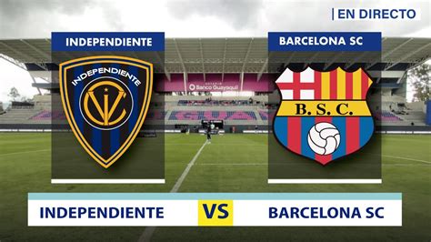 Independiente Del Valle Vs Barcelona En Vivo Liga Pro Campeonato Ecuatoriano De FÚtbol Youtube