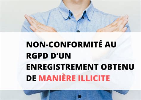 Non Conformit Au Rgpd Dun Enregistrement Obtenu De Mani Re Illicite