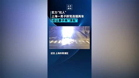 上海一男子醉驾连撞两车，还让妻子来“顶包” 凤凰网视频 凤凰网