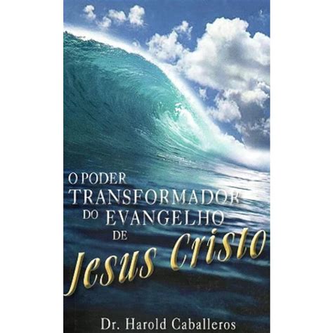 O Poder Transformador Do Evangelho De Jesus Cristo Recomendado