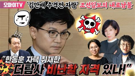 최강언니 김만배 추격전 자랑 조선일보의 내로남불 언니들의 극대노 한동훈 자택 취재한 더탐사 비난할 자격 있나