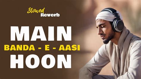 Main Banda E Aasi Hoon Slowed Reverb Inner Peace Youtube