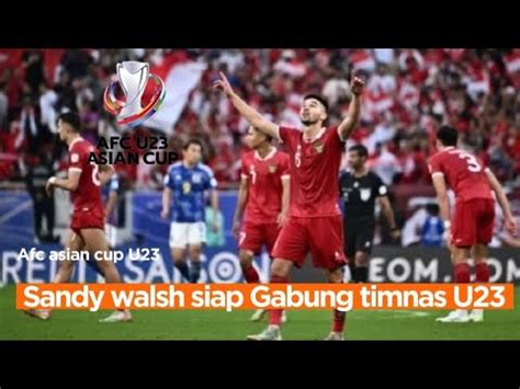 Piala Asia U23 2024 Kabar Timnas Hari Ini Sandy Walsh Siap Gabung