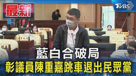 藍白合破局 彰議員陳重嘉跳車退出民眾黨｜tvbs新聞 Tvbsnews01 Youtube