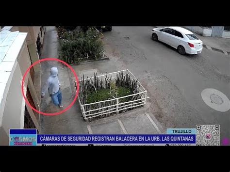 Trujillo C Maras De Seguridad Registran Balacera En La Urb Las