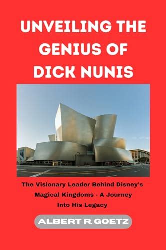 Unveiling The Genius Of Dick Nunis The Visionary Leader Behind Disney