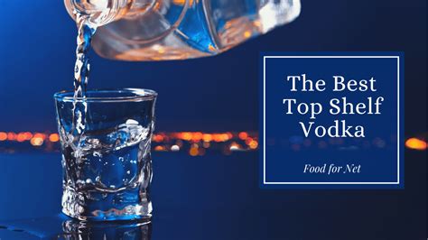 The Best Top Shelf Vodka | Food For Net