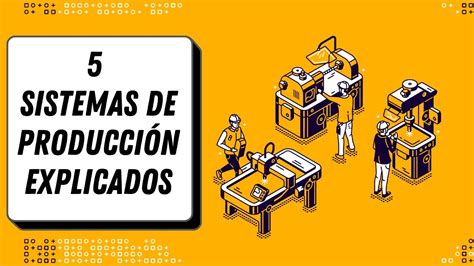 Clases De SISTEMAS DE PRODUCCION Descubre Los Secretos En Los Procesos