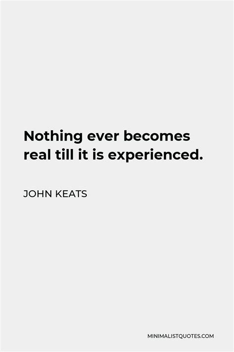 John Keats Quote Nothing Ever Becomes Real Till It Is Experienced