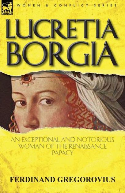 Lucretia Borgia: an Exceptional and Notorious Woman of the Renaissance ...