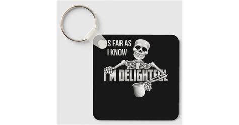 Skeleton As Far As I Know Im Delightful Sarcasm Q Keychain Zazzle