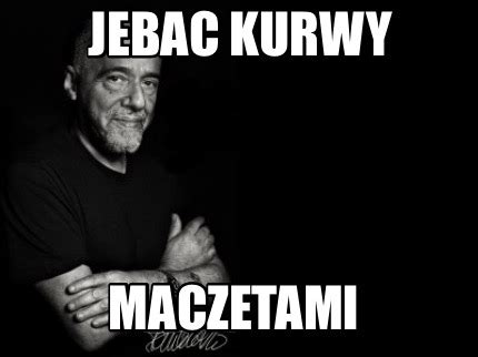 Meme Creator Funny Jebac Kurwy Maczetami Meme Generator At