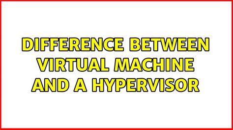 Difference Between Virtual Machine And A Hypervisor Solutions