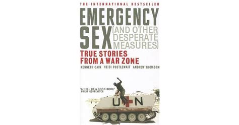 Emergency Sex And Other Desperate Measures True Stories From A War