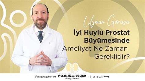 Yi Huylu Prostat B Y Mesinde Ameliyat Ne Zaman Gereklidir Prof Dr