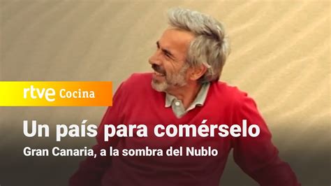 Un país para comérselo Gran Canaria a la sombra del Nublo RTVE