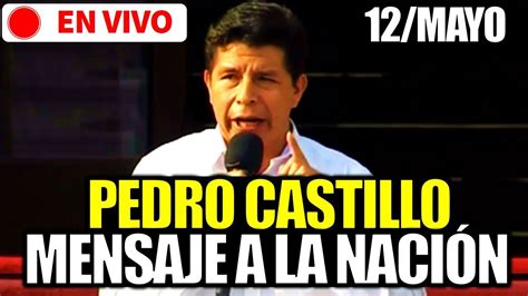 EN VIVO PEDRO CASTILLO BRINDA MENSAJE A LA NACIÓN HOY 12 DE MAYO