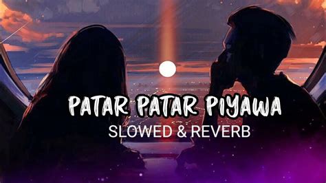 Patar Patar Piyawa Ke Slowed And Reverb Song Shilpiraj The Amresh