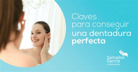 Claves Para Conseguir Una Dentadura Perfecta Cl Nica Salvador Garc A