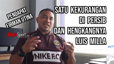 Firman Utina Sebut Satu Kekurangan Persib Hingga Cabutnya Luis Milla Di