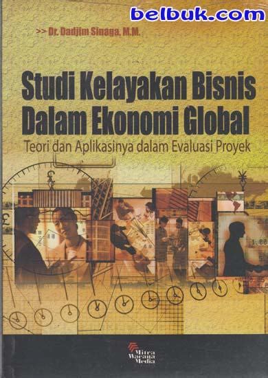 Studi Kelayakan Bisnis Dalam Ekonomi Global Teori Dan Aplikasinya