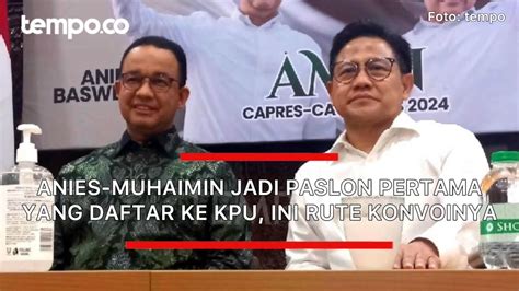 Anies Muhaimin Jadi Paslon Pertama Yang Daftar Ke Kpu Ri Ini Rute