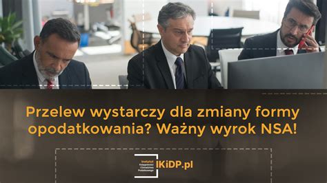 Czy Przelew Wystarczy Dla Zmiany Formy Opodatkowania Oto Wyrok Nsa