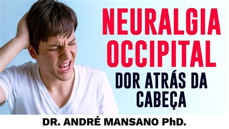 Neuralgia Occipital Dor Atrás da Cabeça Dr André Mansano Tratamento