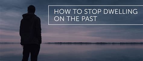 How To Stop Dwelling On The Past Dr Alex